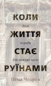 «Коли життя стає руїнами. Дієві поради для важких часів» Пема Чодрон