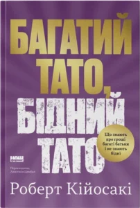 «Багатий тато, бідний тато. Що знають про гроші багаті батьки і не знають бідні» Роберт Кійосакі