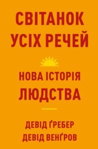 «Світанок усіх речей. Нова історія людства» Девід Венґров, Девід Гребер